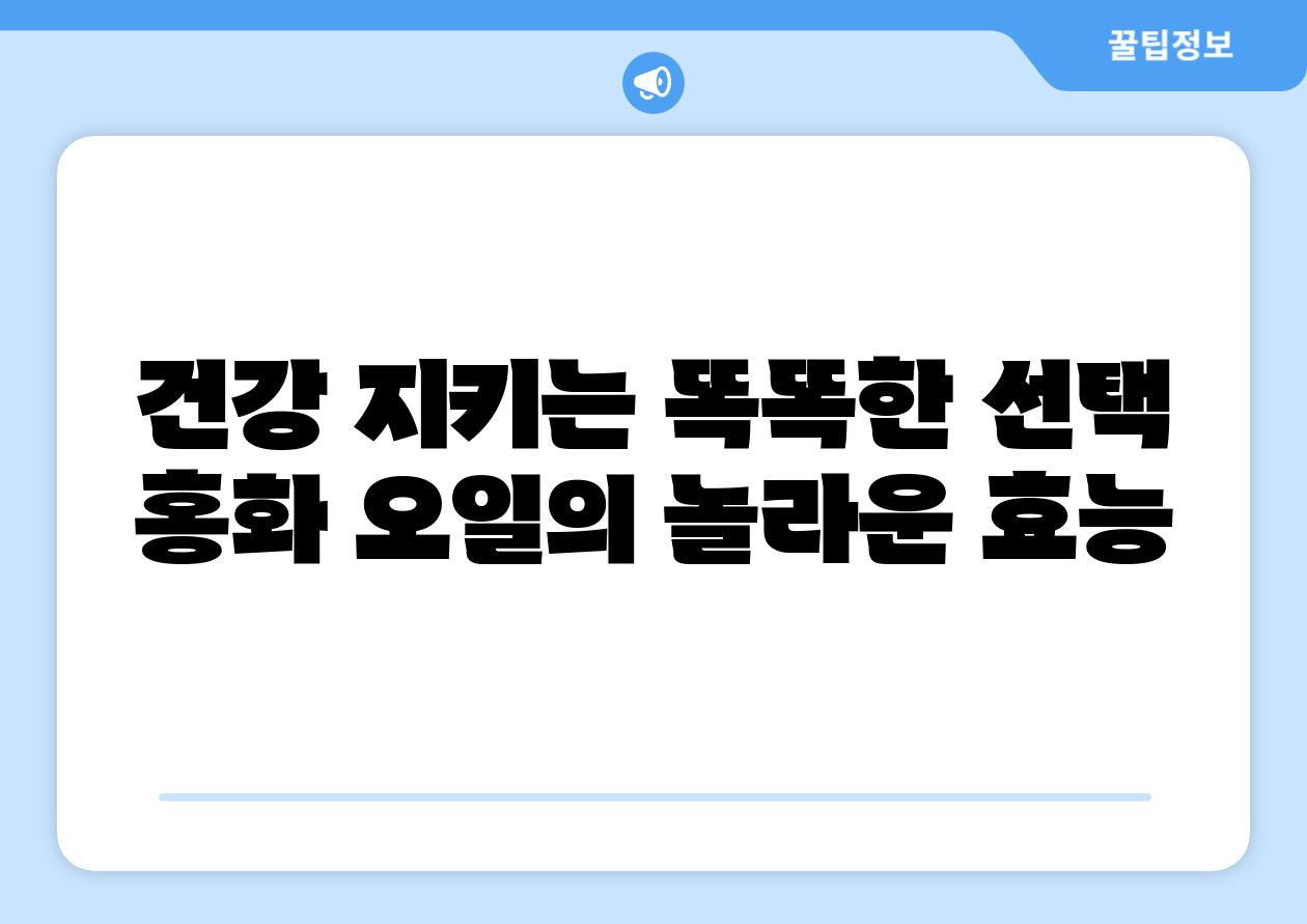 건강 지키는 똑똑한 선택 홍화 오일의 놀라운 효능