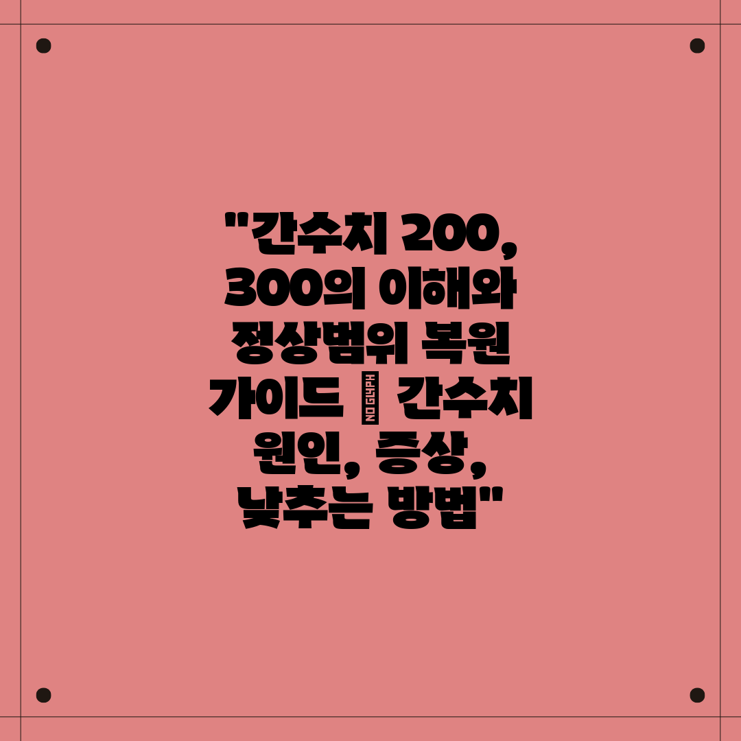 간수치 200, 300의 이해와 정상범위 복원 가이드 