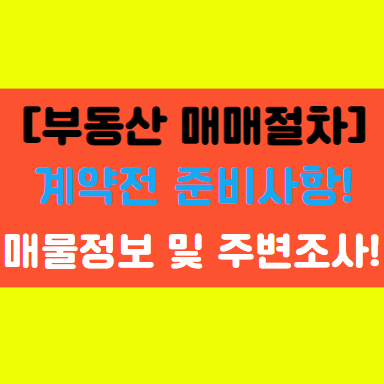  [부동산 매매계약 전 준비사항 1탄] 매물정보 및 주변조사 확인하기!
