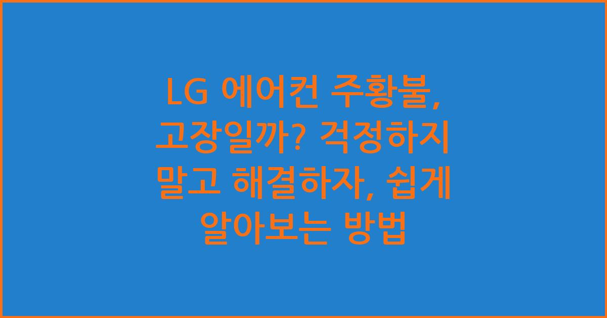 LG 에어컨 주황불, 고장일까? 걱정하지 말고 해결하자, 쉽게 알아보는 방법 - LG 에어컨 주황불, 고장일까? 걱정하지 말고 해결하자 LG 에어컨 주황불, 고장일까? 걱정하지 말고 해결하자