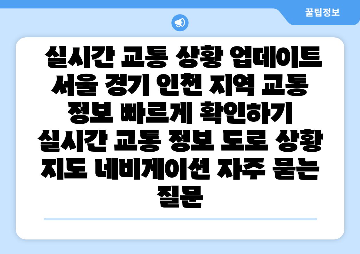 실시간 교통 상황 업데이트 서울 경기 인천 지역 교통 정보 빠르게 확인하기 실시간 교통 정보 도로 상황 지도 네비게이션 자주 묻는 질문