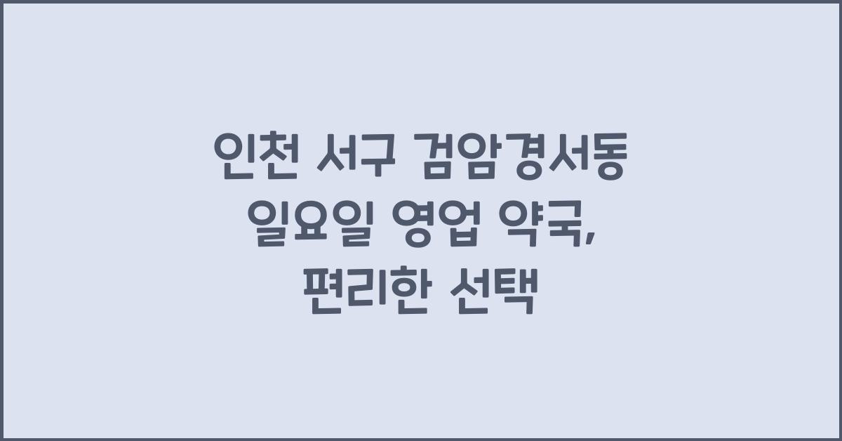 인천 서구 검암경서동 일요일 영업 약국