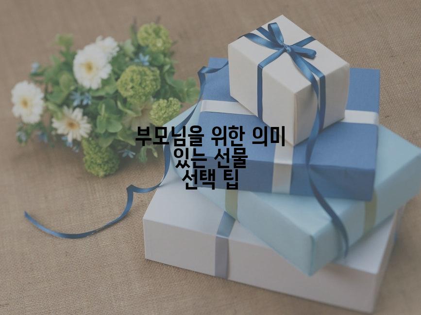 부모님을 위한 의미 있는 선물 선택 팁