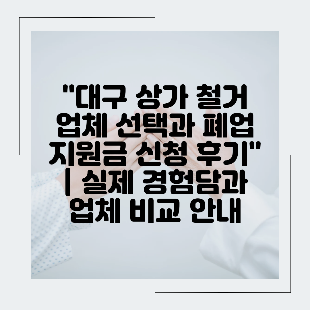 대구 상가 철거 업체 선택과 폐업 지원금 신청 후기  