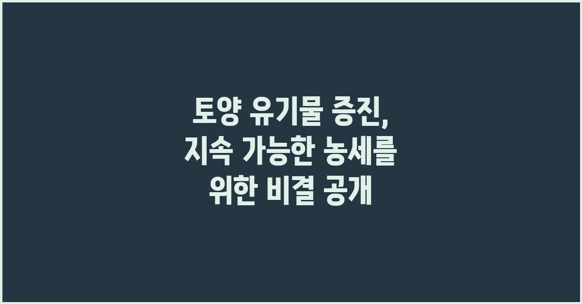 토양 유기물 증진: 건강하고 생산적인 땅 유지하기