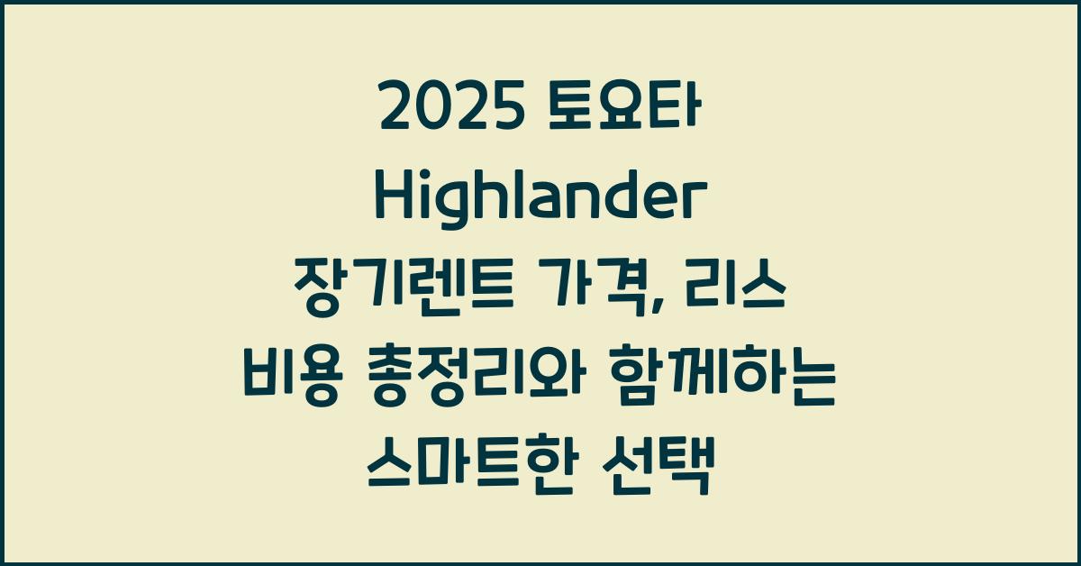 2025 토요타 Highlander 장기렌트 가격, 리스 비용 총정리