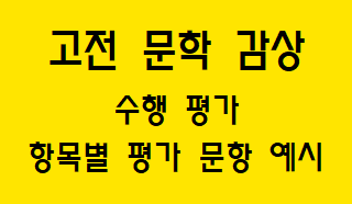 [고전 문학 감상] 수행 평가 항목별 평가 문항 예시