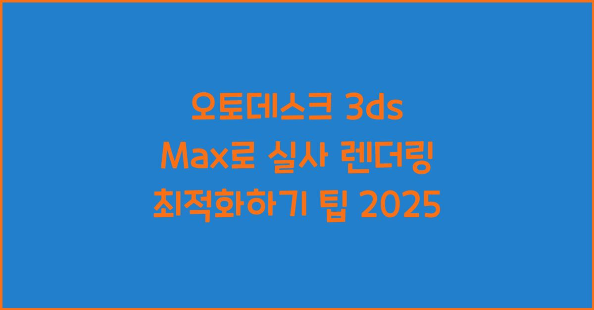오토데스크 3ds Max로 실사 렌더링 최적화하기