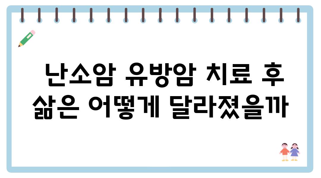  난소암 유방암 치료 후 삶은 어떻게 달라졌을까