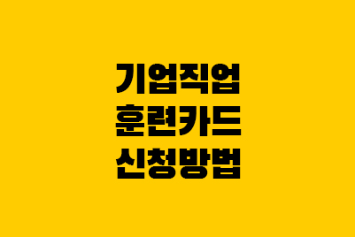  고용노동부 직업훈련 - 기업직업훈련카드 신청