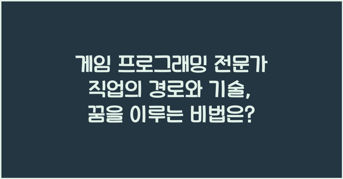 게임 프로그래밍 전문가 직업의 경로와 기술