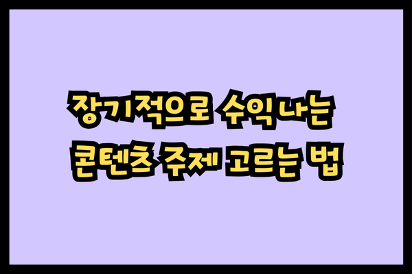 장기적으로 수익나는 콘텐츠 주제 고르는 법