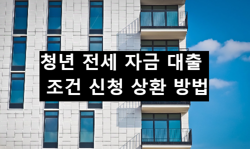  청년 전세 자금 대출 조건 신청 상환 방법