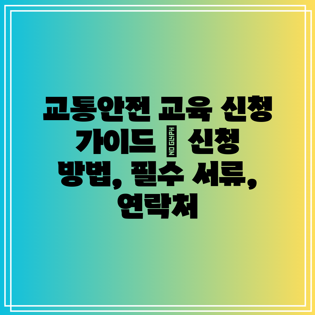 교통안전 교육 신청 가이드  신청 방법, 필수 서류, 