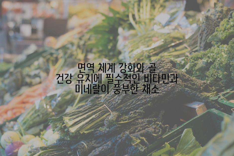 면역 체계 강화와 골 건강 유지에 필수적인 비타민과 미네랄이 풍부한 채소