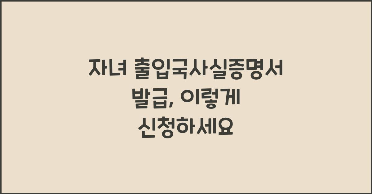 자녀 출입국사실증명서 발급