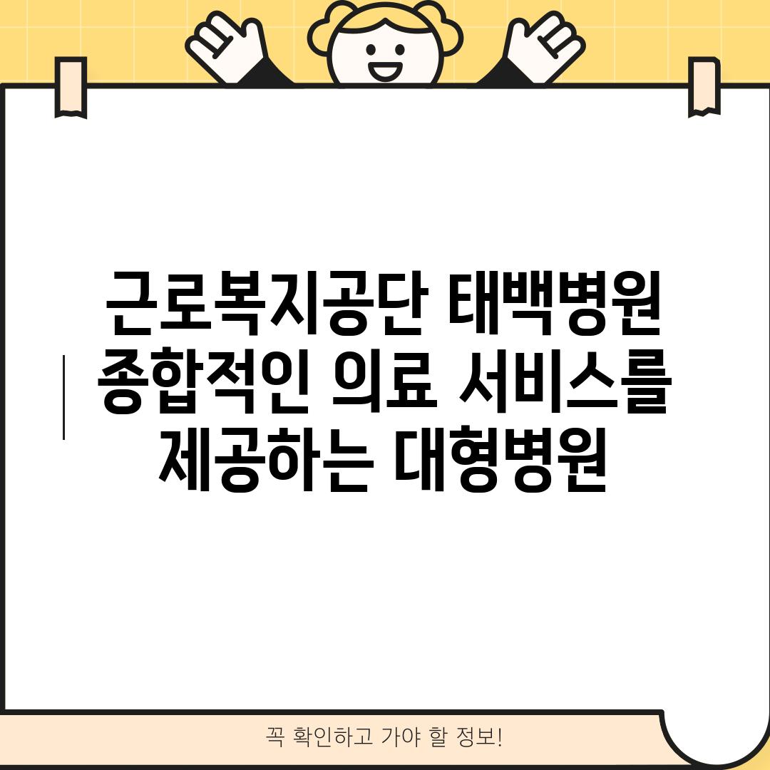 근로복지공단 태백병원: 종합적인 의료 서비스를 제공하는 대형병원