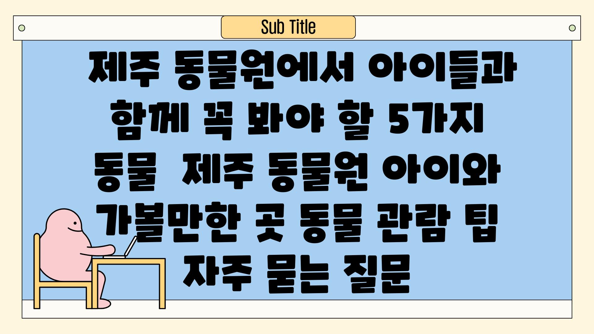  제주 동물원에서 아이들과 함께 꼭 봐야 할 5가지 동물  제주 동물원 아이와 가볼만한 곳 동물 관람 팁 자주 묻는 질문