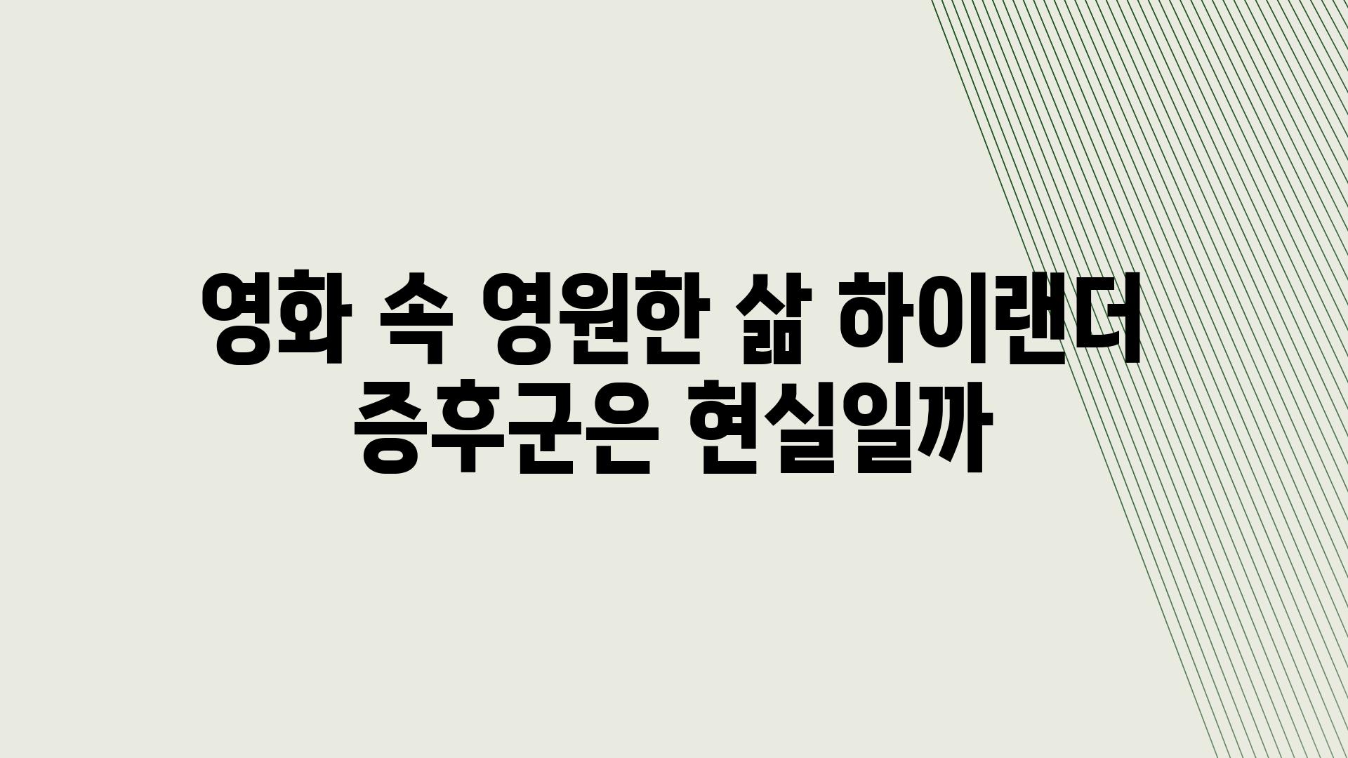 영화 속 영원한 삶 하이랜더 증후군은 현실일까