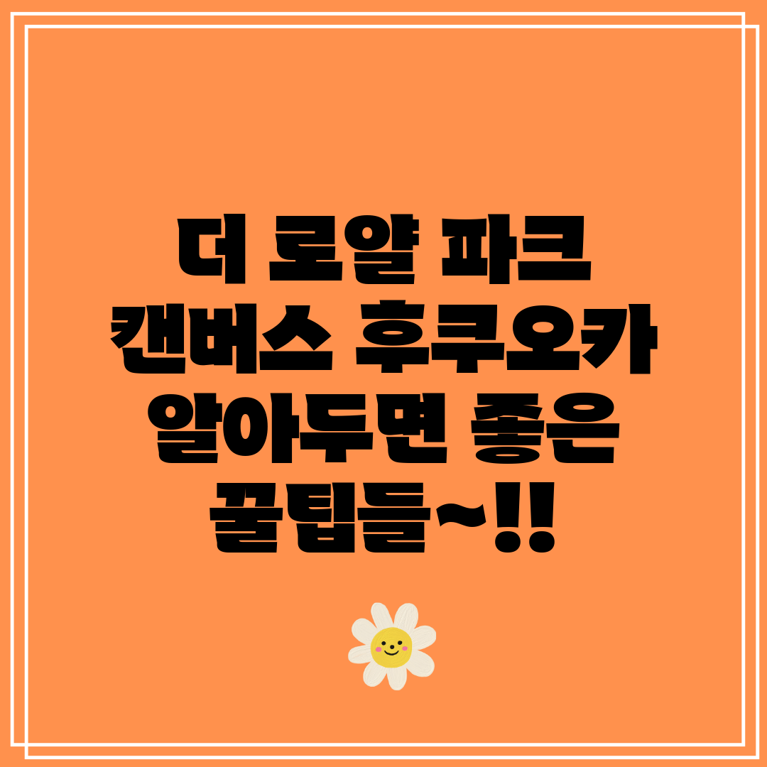 더 로얄 파크 캔버스 후쿠오카 알아두면 좋은 꿀팁들~!