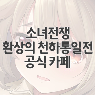  소녀전쟁 환상의 천하통일전 공식카페 찾아가기