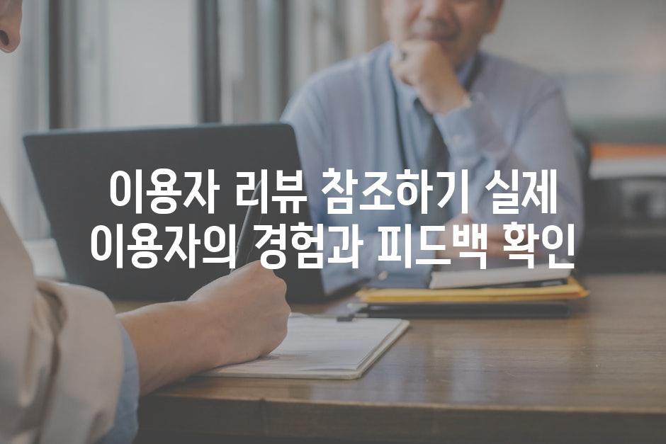 이용자 리뷰 참조하기 실제 이용자의 경험과 피드백 확인