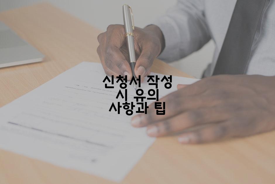 신청서 작성 시 유의 사항과 팁