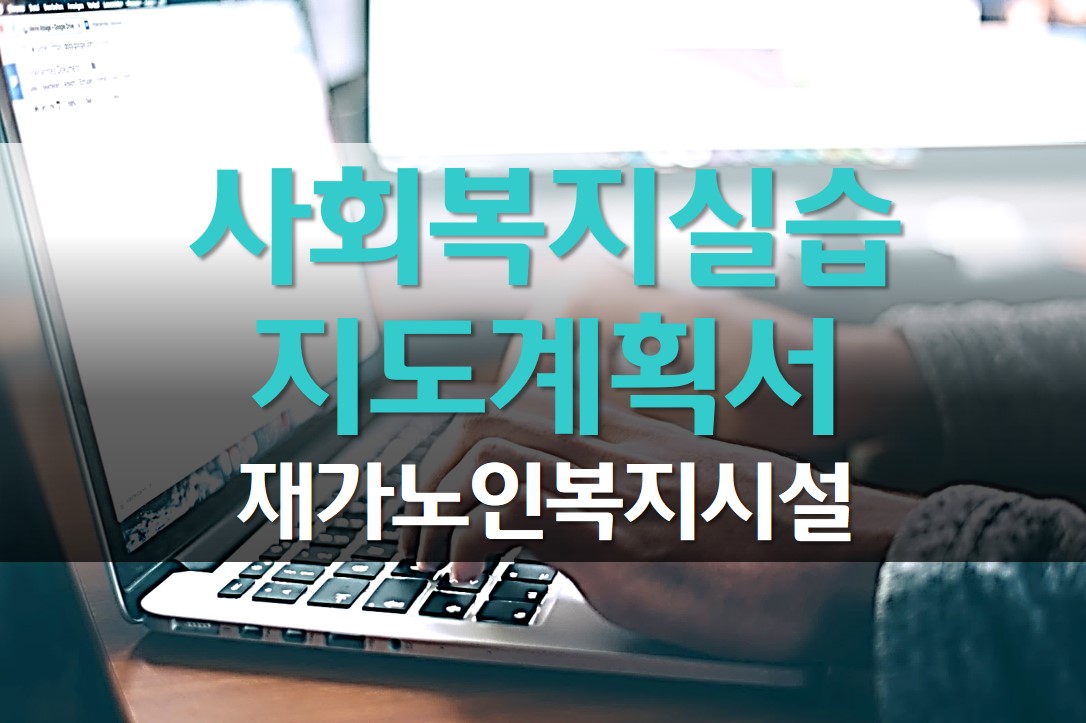  사회복지 실습 지도 계획서 예시 /재가노인복지시설 실습 단계