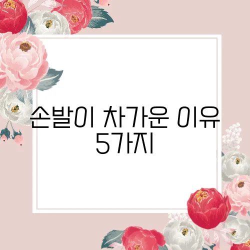 손발이 차가운 이유 5가지