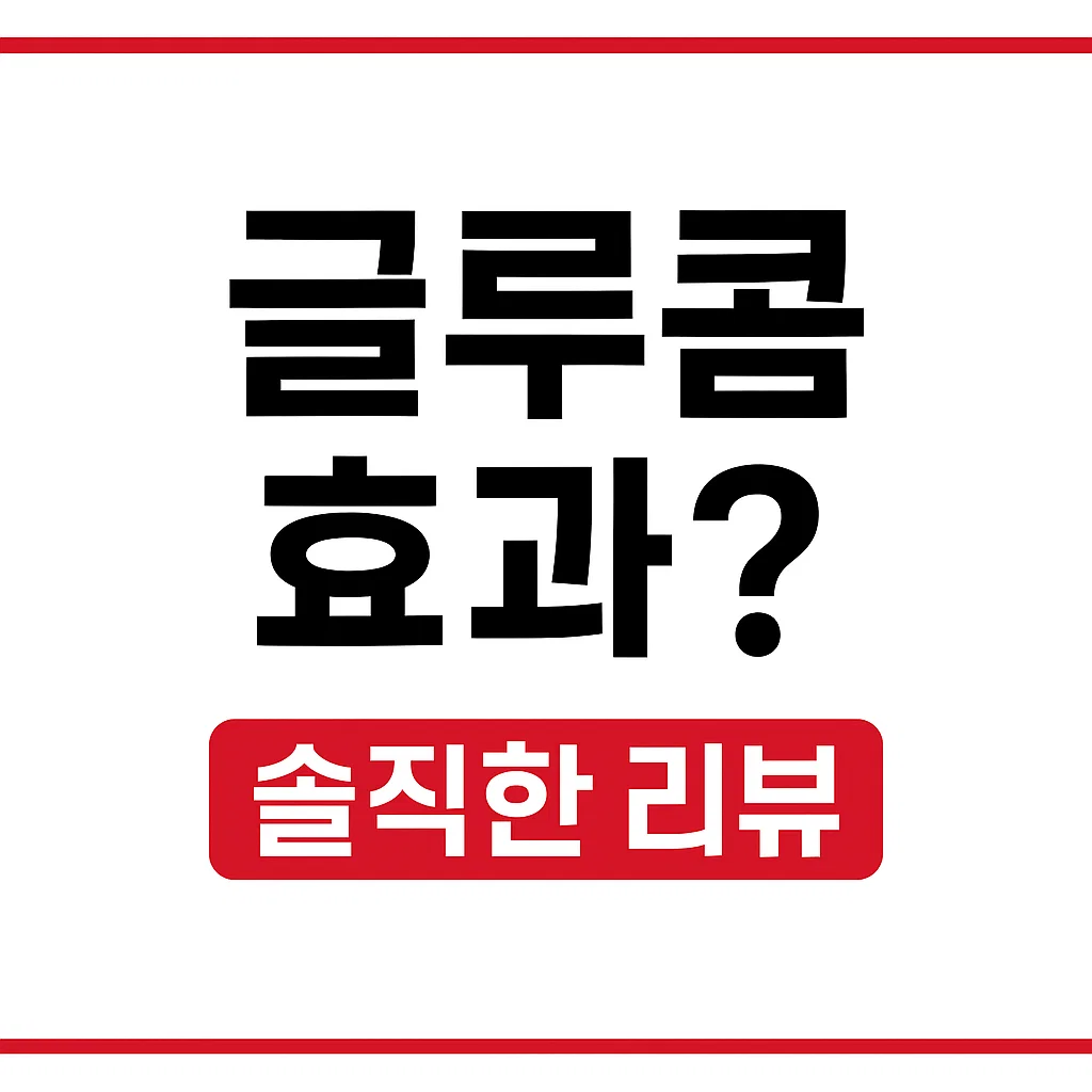 글루콤 복용법·효과·주의사항까지｜3달 사용 후기v