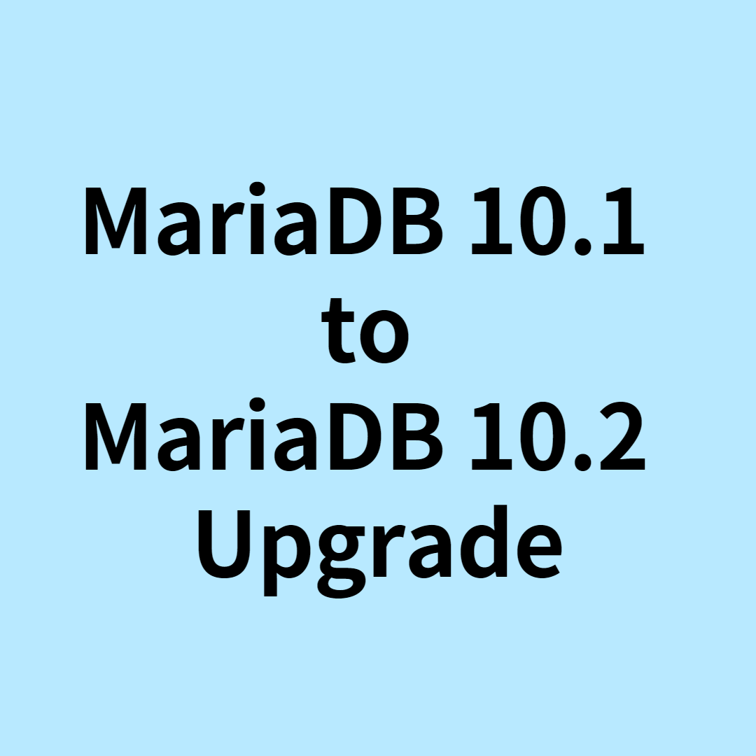  [MariaDB 10.1 to 10.2  Upgrade]