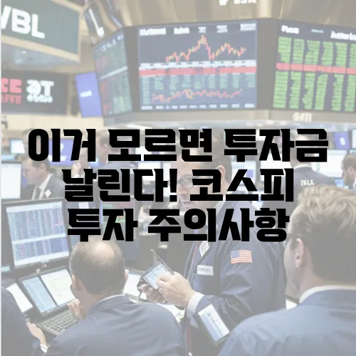 이거 모르면 투자금 날린다! 코스피 투자 주의사항