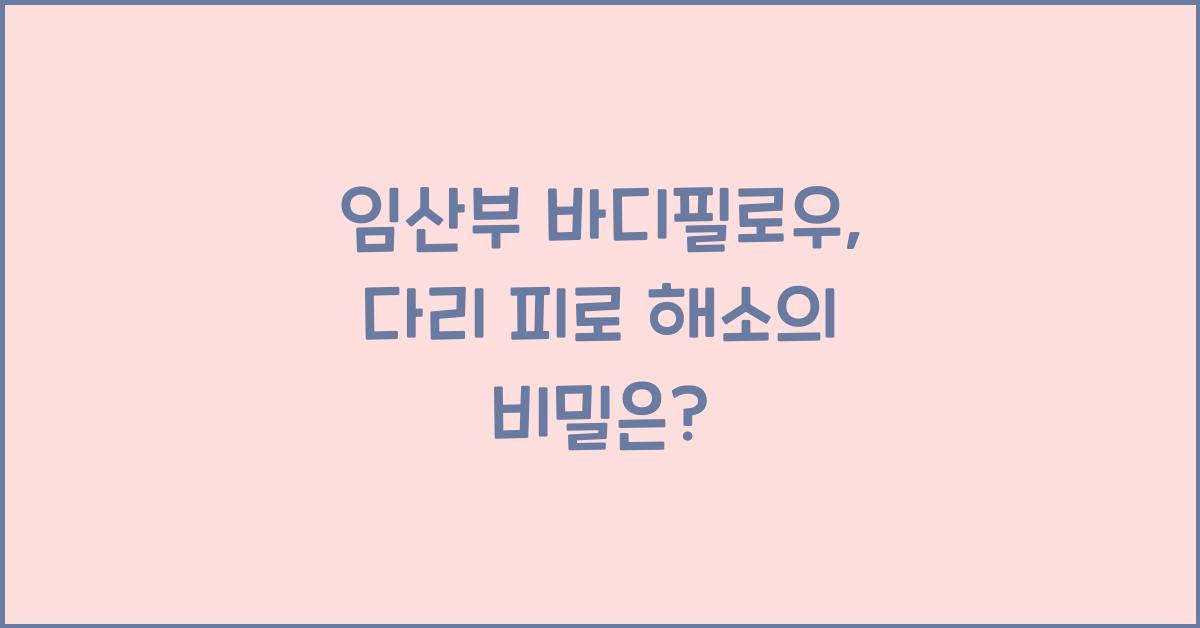 임산부 바디필로우, 다리 피로 해소