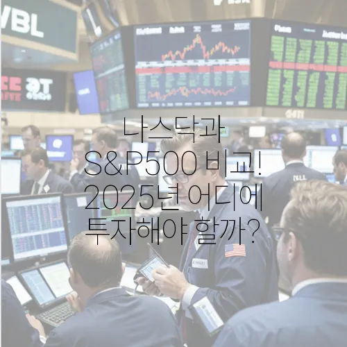 나스닥과 S&P500 비교! 2025년 어디에 투자해야 할까?