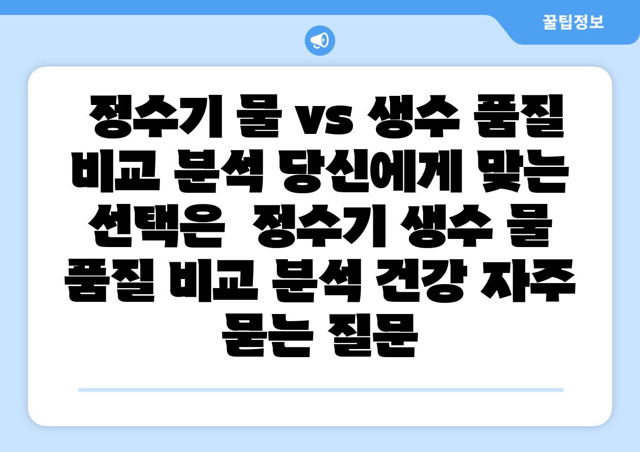  정수기 물 vs 생수 품질 비교 분석 당신에게 맞는 선택은  정수기 생수 물 품질 비교 분석 건강 자주 묻는 질문