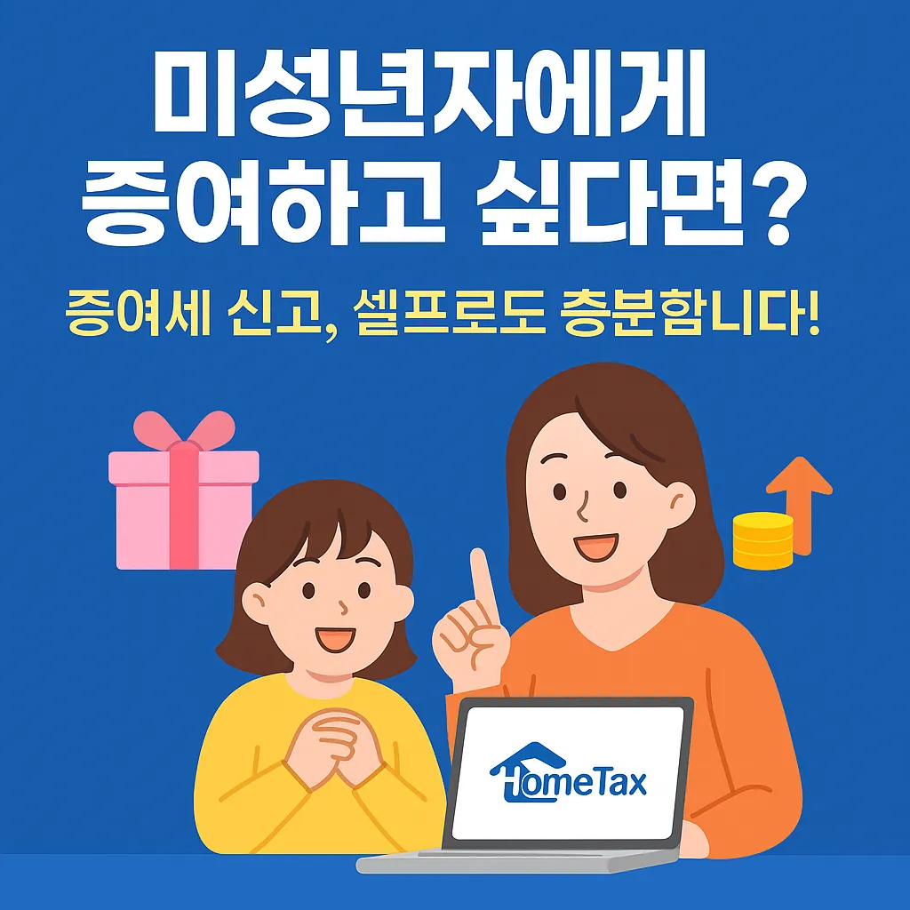 미성년자에게 증여하고 싶다면? 증여세 신고, 셀프로도 충분합니다!