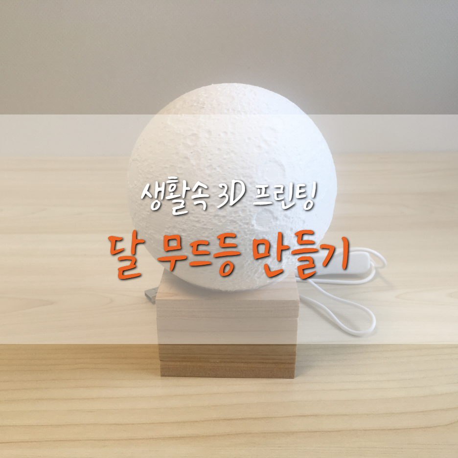  [생활속 3D 프린팅] 달 무드등 만들기 (Moon Light)