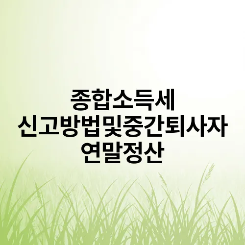 종합소득세 신고방법및중간퇴사자 연말정산