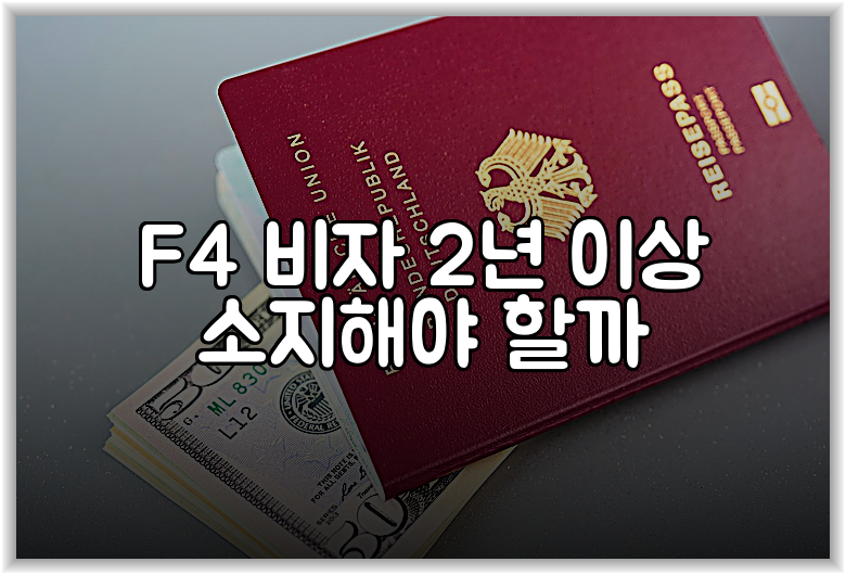 F4 비자 2년 이상 소지해야 할까
