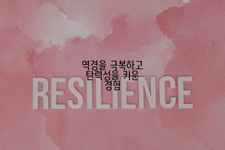 역경을 극복하고 탄력성을 키운 경험