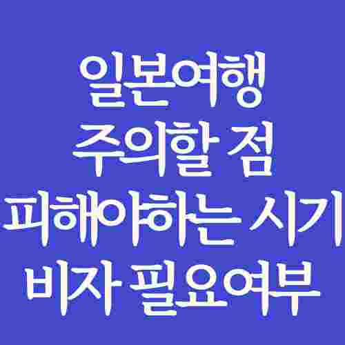 일본여행-주의할점-피해야-하는-시기-기간-비자-필요여부-정리