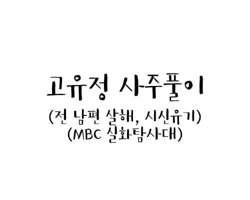  고유정 사주풀이(전 남편 살해, 시신유기 / mbc 실화탐사대)