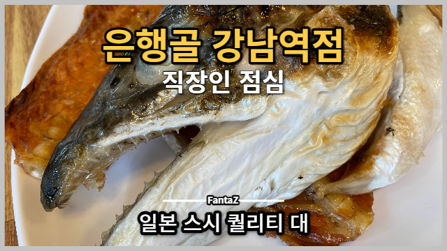  [강남역 맛집] 은행골 강남역점 일본 스시 퀄리티 대박 (직장인 점심)