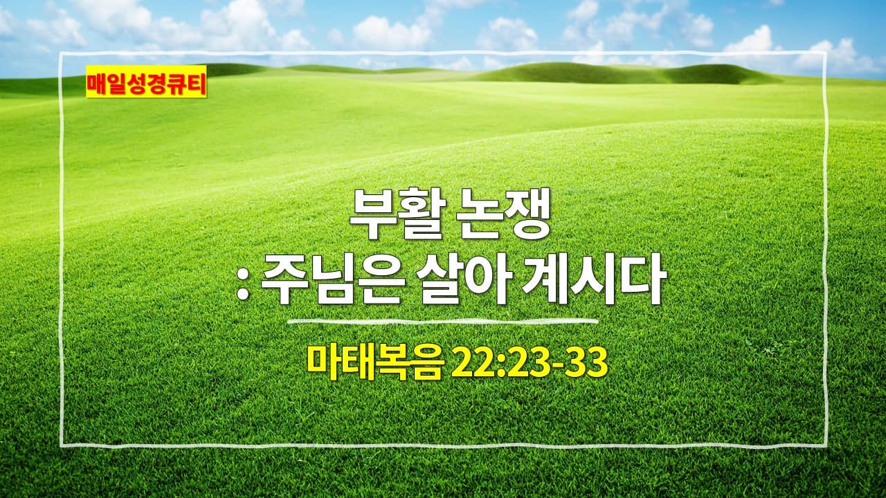 마태복음 22장 23-33절&#44; 부활 논쟁 : 주님은 살아 계시다 - 매일성경 큐티 새벽설교