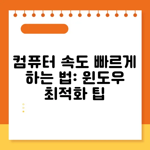 컴퓨터 속도 빠르게 하는 법: 윈도우 최적화 팁