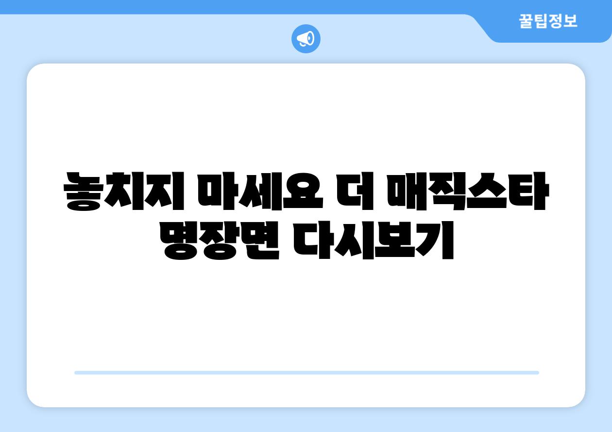 놓치지 마세요 더 매직스타 명장면 다시보기