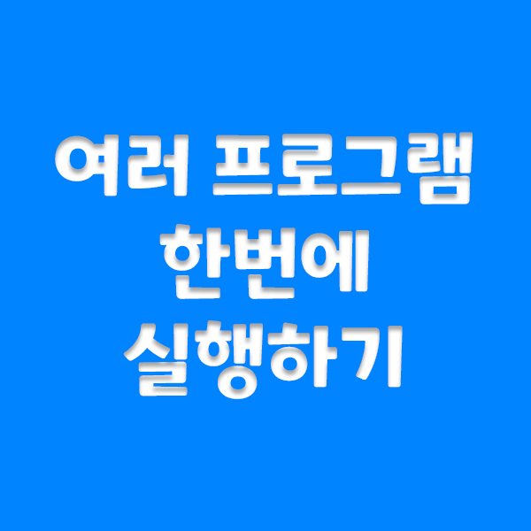  여러 프로그램 한번에 실행하기