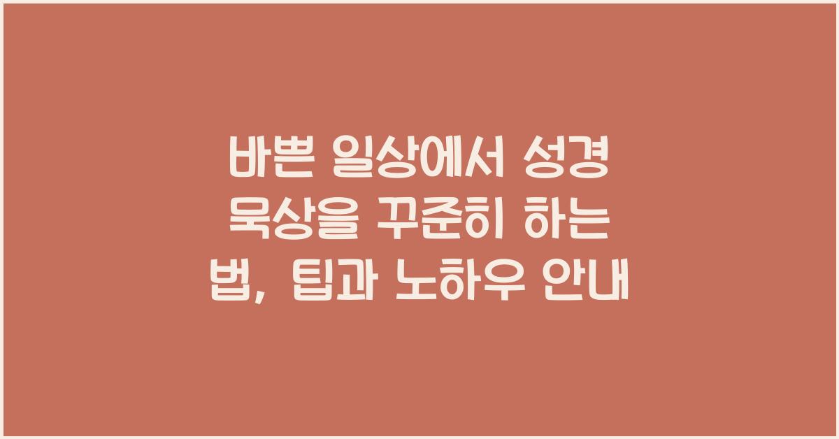 바쁜 일상에서 성경 묵상을 꾸준히 하는 법