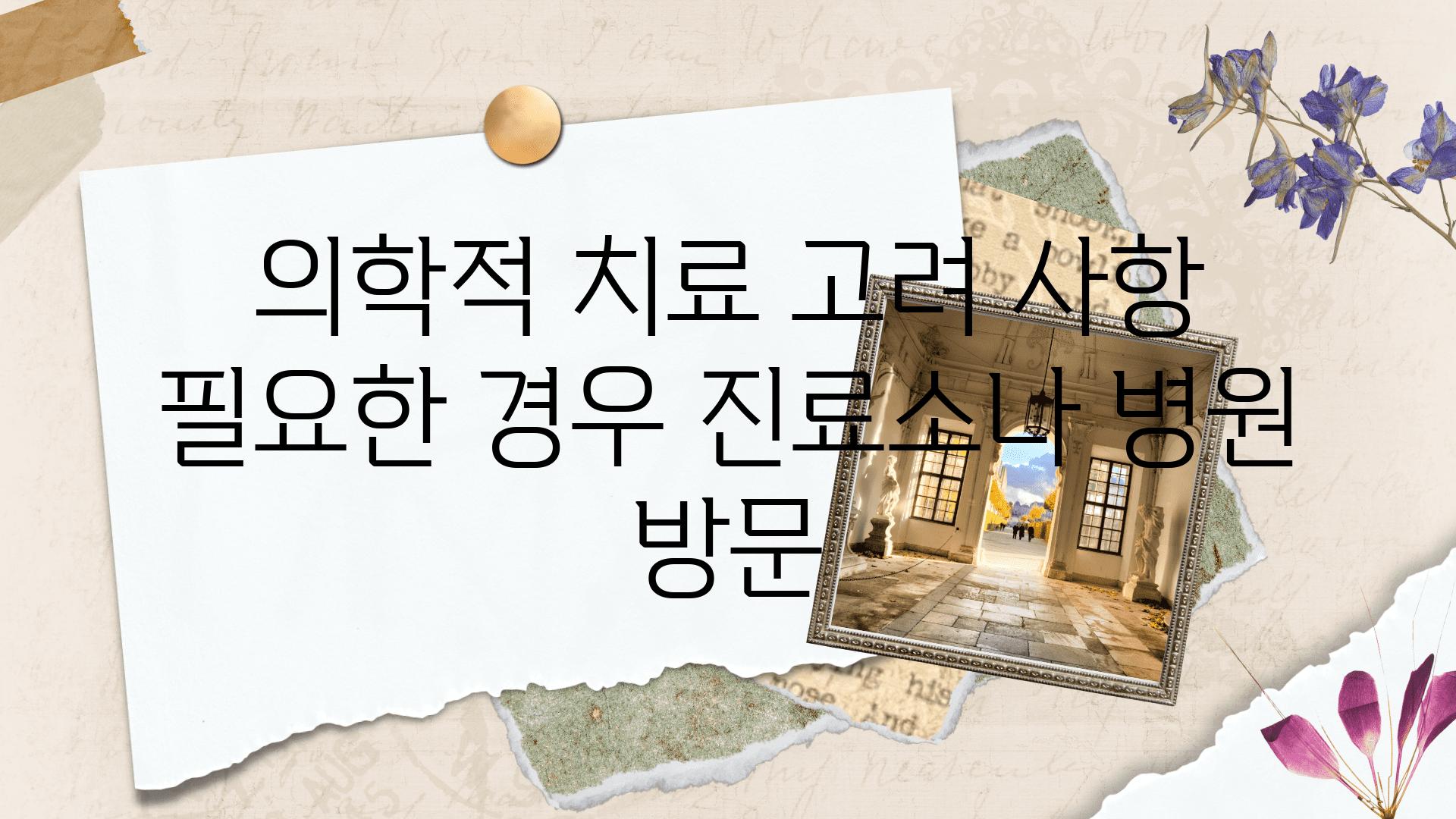 의학적 치료 고려 사항 필요한 경우 진료소나 병원 방문