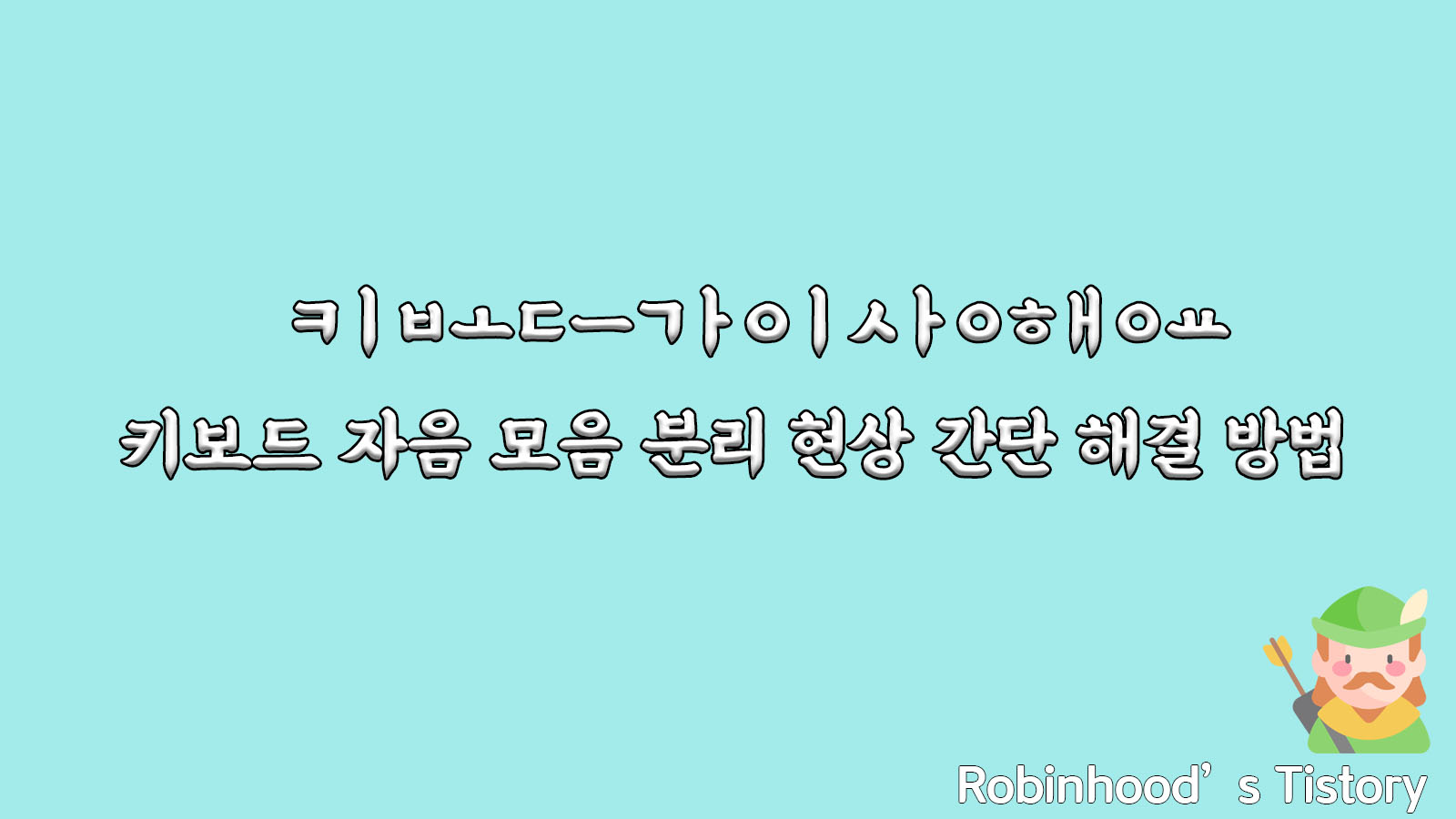  ㅋㅣㅂㅗㄷㅡㄱㅏㅇㅣㅅㅏㅇㅎㅐㅇㅛ 키보드 자음 모음 분리 현상 간단 해결 방법